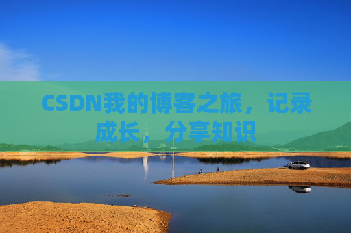 CSDN我的博客之旅,记录成长,分享知识